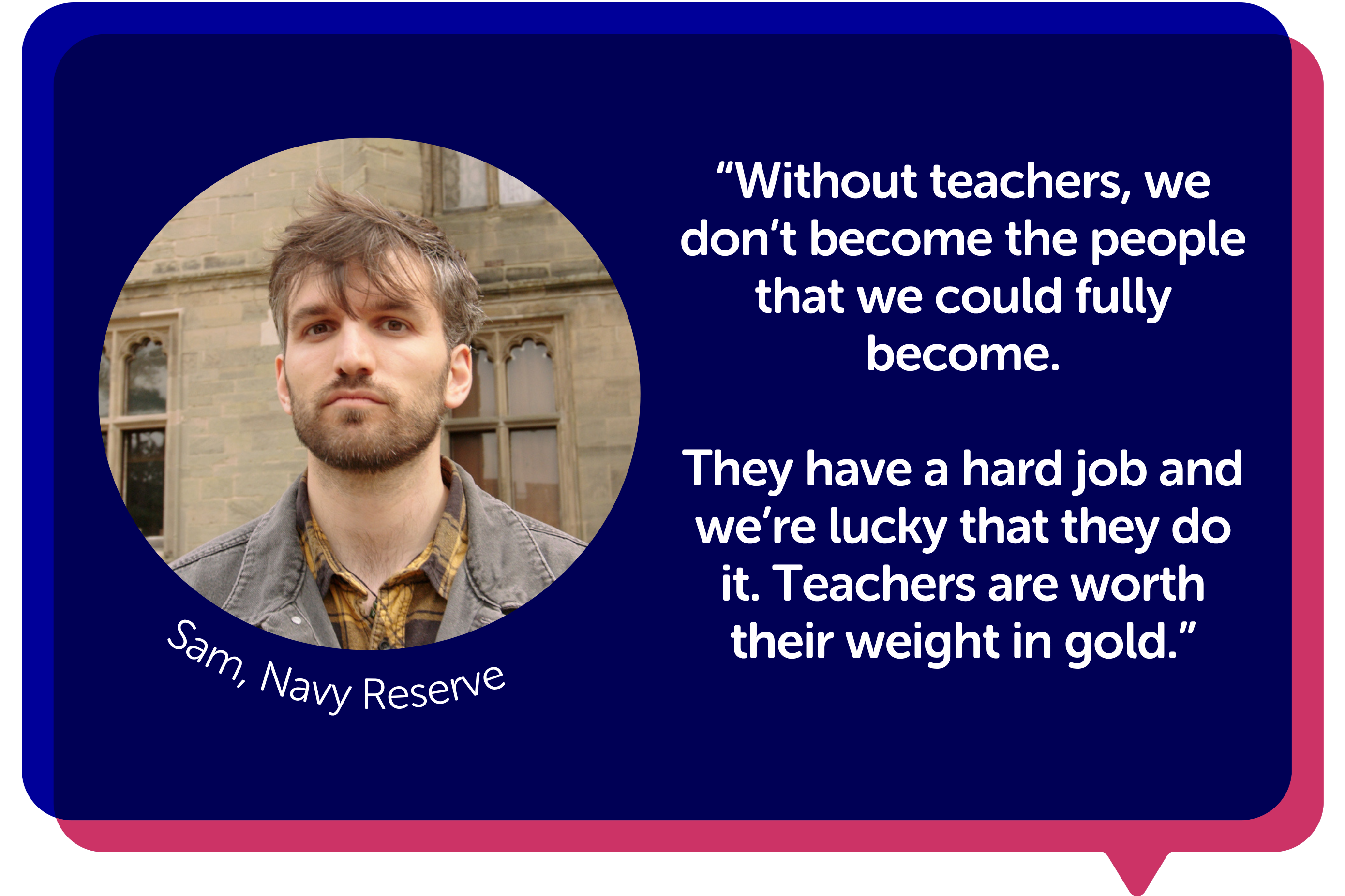 "Without teachers, we don't become the people that we could fully become. They have a hard job and we're lucky that they do it. Teachers are worth their weight in gold."